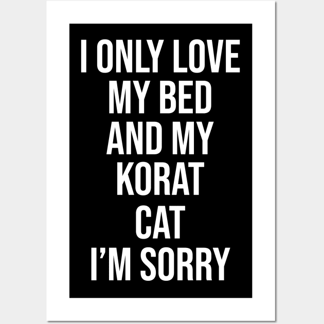 I Only Love My Bed And My korat Cat I'm Sorry Wall Art by RayaneDesigns